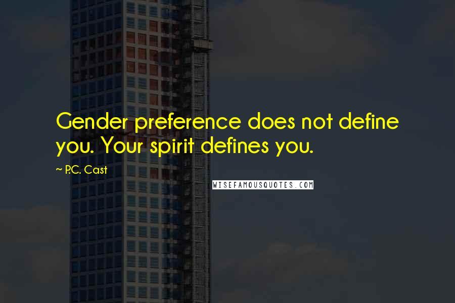 P.C. Cast Quotes: Gender preference does not define you. Your spirit defines you.