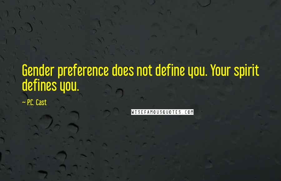 P.C. Cast Quotes: Gender preference does not define you. Your spirit defines you.