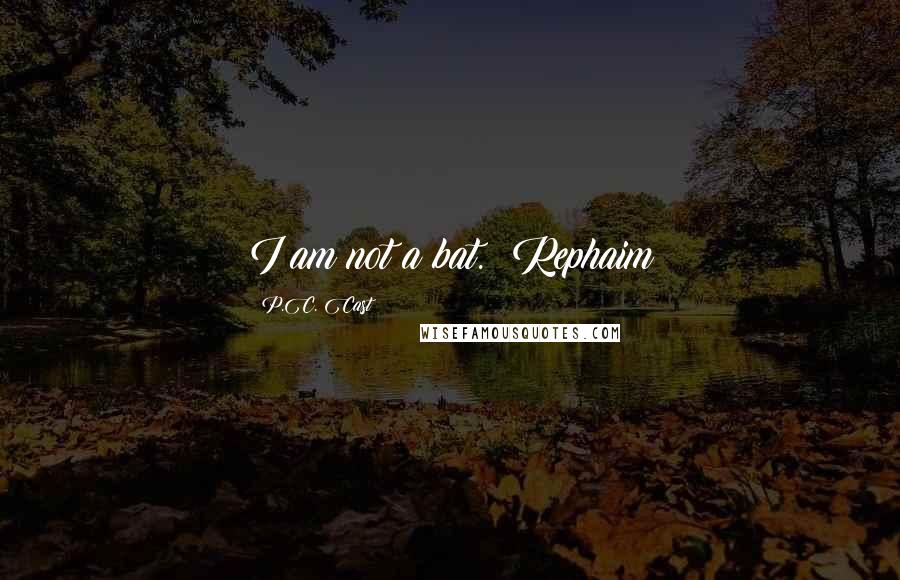 P.C. Cast Quotes: I am not a bat. ~Rephaim