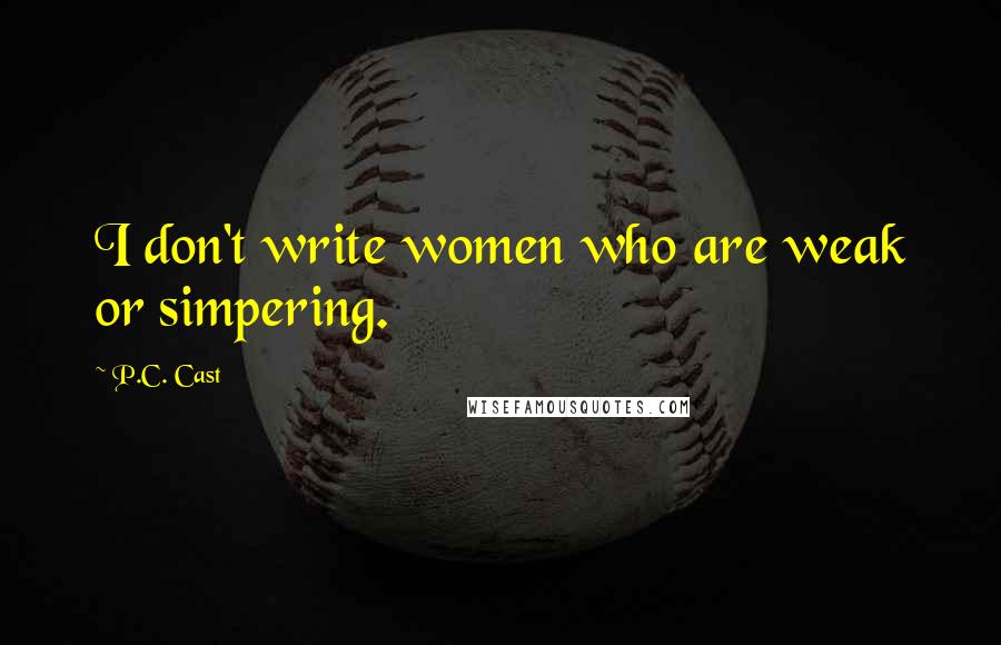 P.C. Cast Quotes: I don't write women who are weak or simpering.