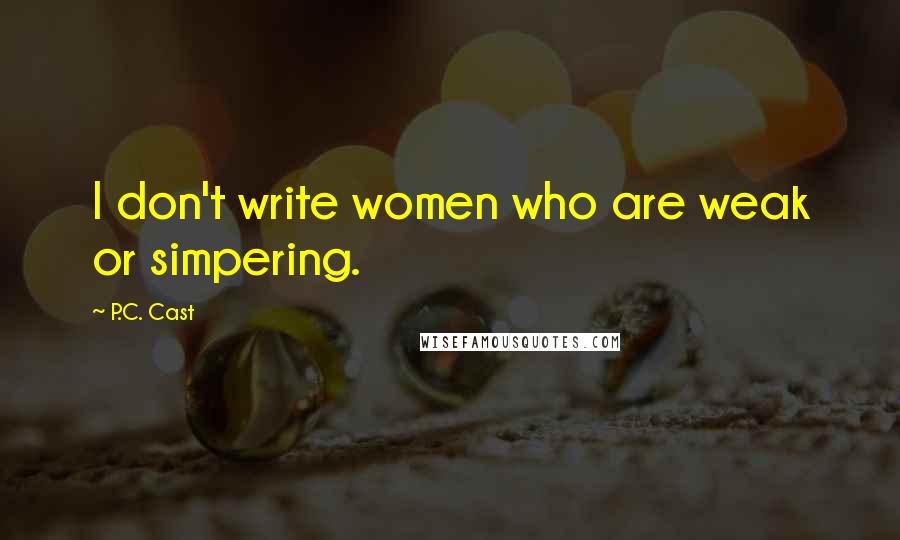 P.C. Cast Quotes: I don't write women who are weak or simpering.