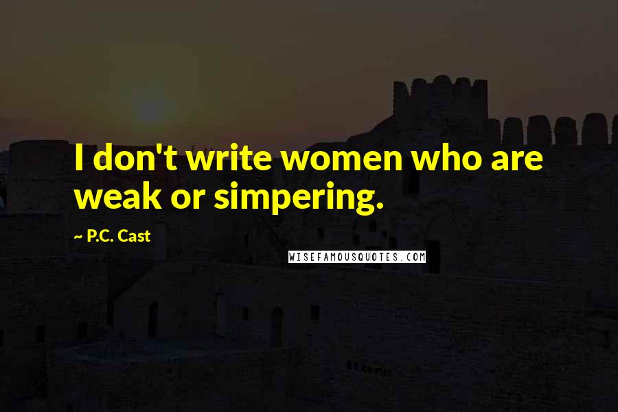 P.C. Cast Quotes: I don't write women who are weak or simpering.