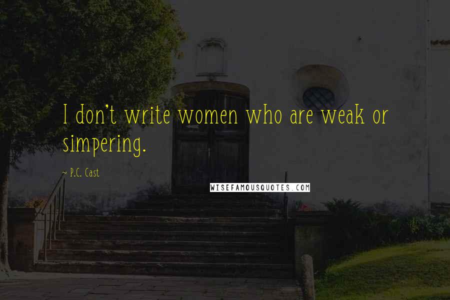 P.C. Cast Quotes: I don't write women who are weak or simpering.