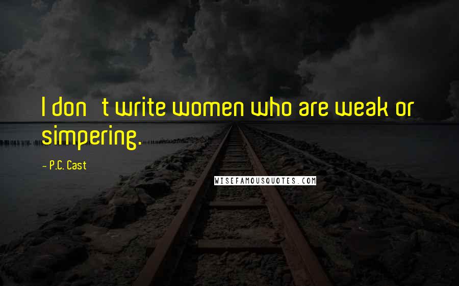 P.C. Cast Quotes: I don't write women who are weak or simpering.