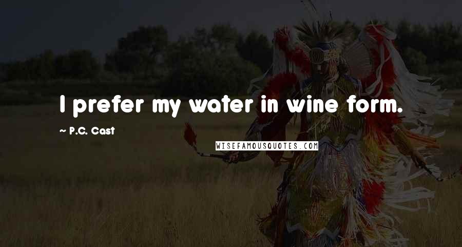 P.C. Cast Quotes: I prefer my water in wine form.