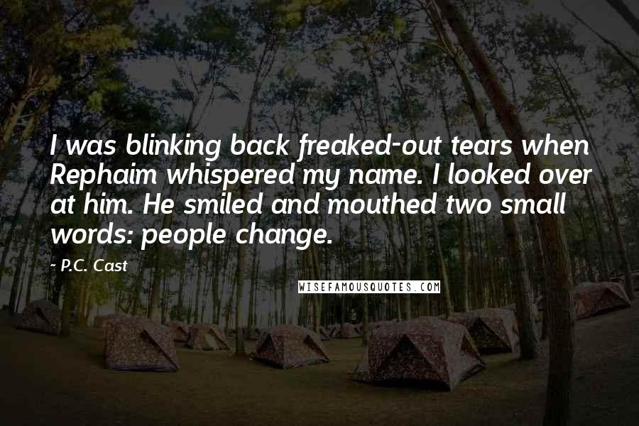 P.C. Cast Quotes: I was blinking back freaked-out tears when Rephaim whispered my name. I looked over at him. He smiled and mouthed two small words: people change.