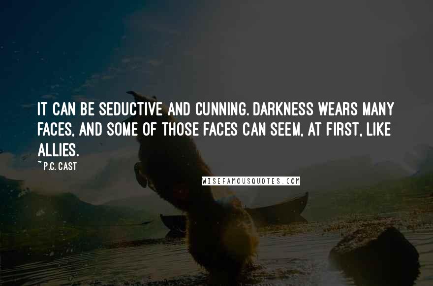 P.C. Cast Quotes: It can be seductive and cunning. Darkness wears many faces, and some of those faces can seem, at first, like allies.
