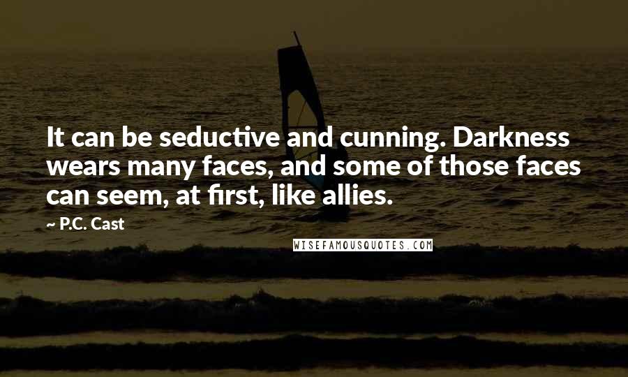 P.C. Cast Quotes: It can be seductive and cunning. Darkness wears many faces, and some of those faces can seem, at first, like allies.