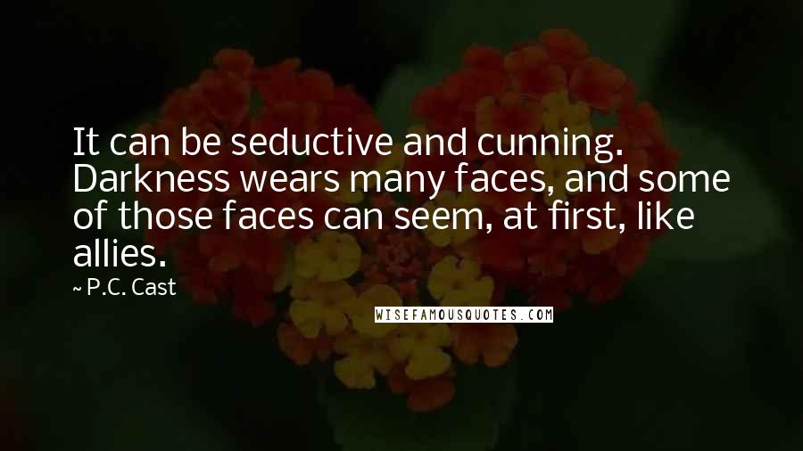 P.C. Cast Quotes: It can be seductive and cunning. Darkness wears many faces, and some of those faces can seem, at first, like allies.