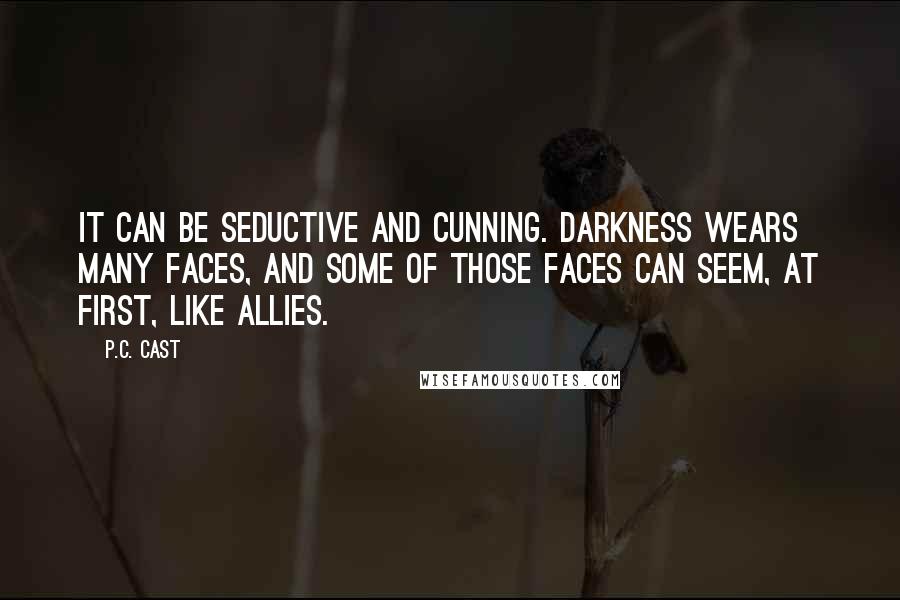 P.C. Cast Quotes: It can be seductive and cunning. Darkness wears many faces, and some of those faces can seem, at first, like allies.