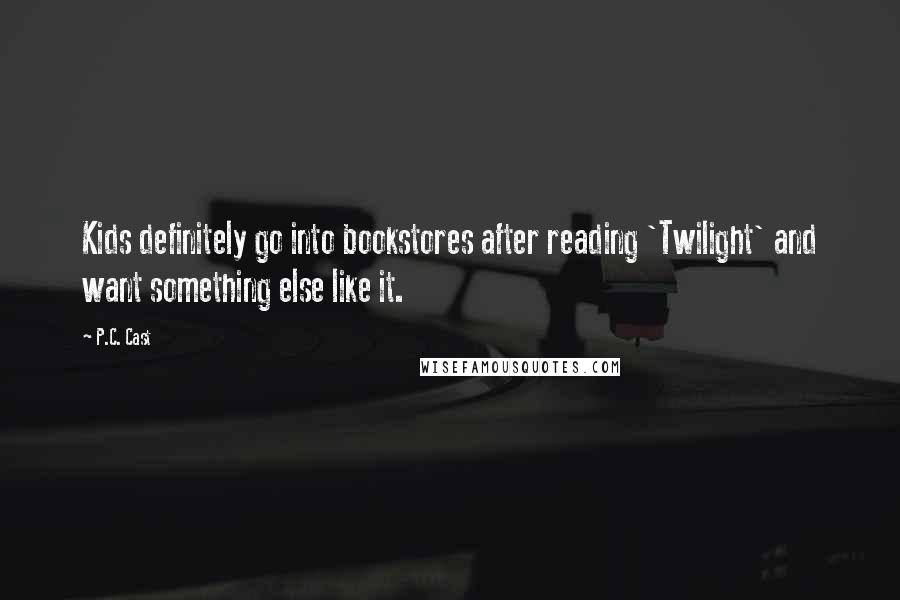 P.C. Cast Quotes: Kids definitely go into bookstores after reading 'Twilight' and want something else like it.