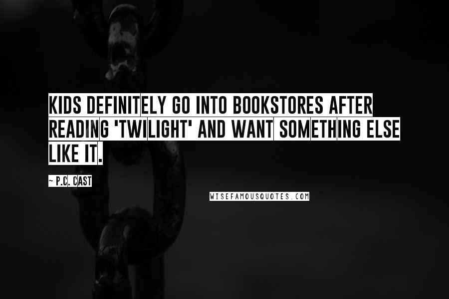 P.C. Cast Quotes: Kids definitely go into bookstores after reading 'Twilight' and want something else like it.