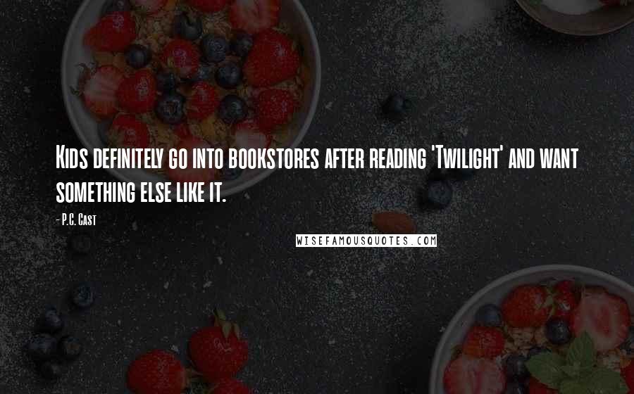 P.C. Cast Quotes: Kids definitely go into bookstores after reading 'Twilight' and want something else like it.