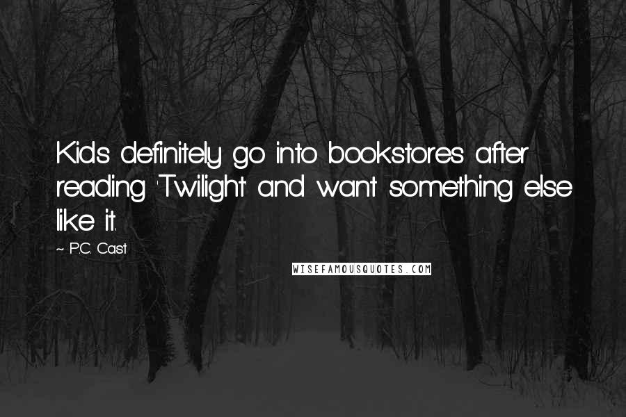 P.C. Cast Quotes: Kids definitely go into bookstores after reading 'Twilight' and want something else like it.