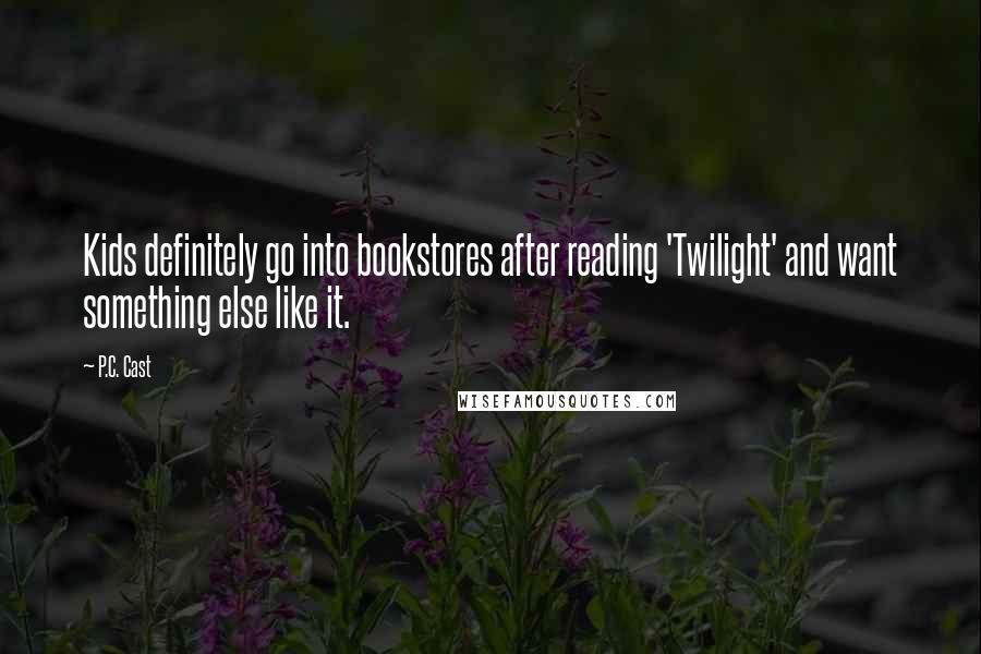 P.C. Cast Quotes: Kids definitely go into bookstores after reading 'Twilight' and want something else like it.