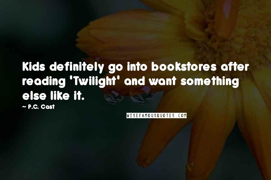 P.C. Cast Quotes: Kids definitely go into bookstores after reading 'Twilight' and want something else like it.