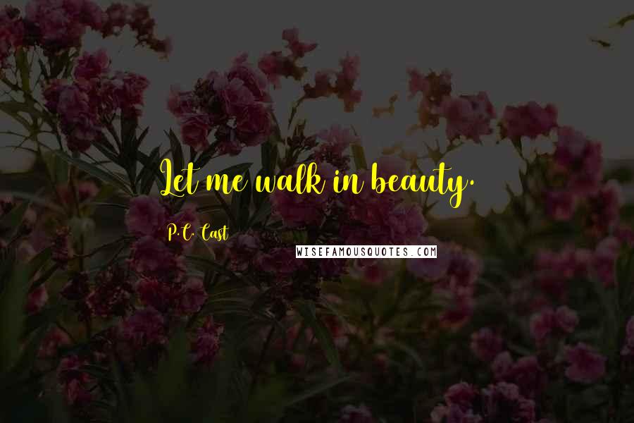 P.C. Cast Quotes: Let me walk in beauty.