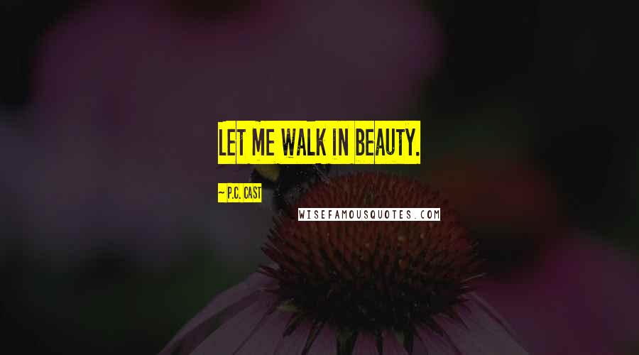 P.C. Cast Quotes: Let me walk in beauty.