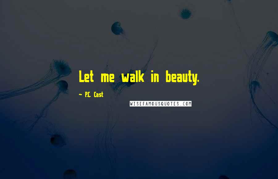 P.C. Cast Quotes: Let me walk in beauty.