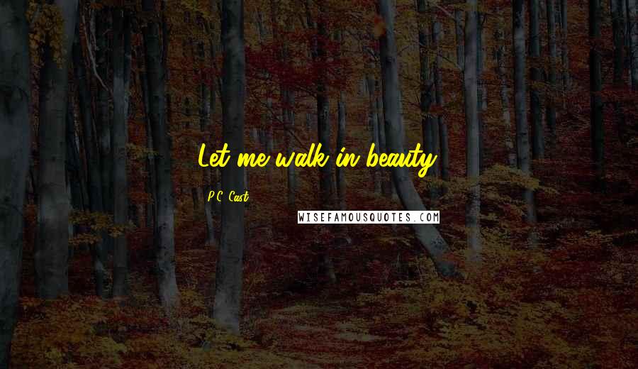 P.C. Cast Quotes: Let me walk in beauty.