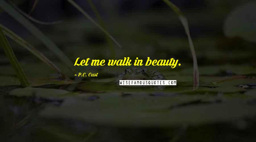 P.C. Cast Quotes: Let me walk in beauty.