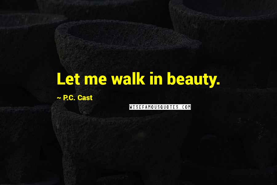 P.C. Cast Quotes: Let me walk in beauty.