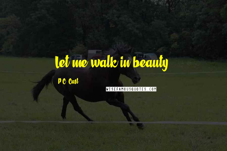 P.C. Cast Quotes: Let me walk in beauty.