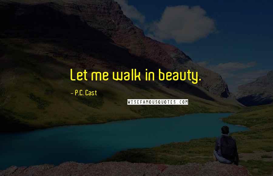 P.C. Cast Quotes: Let me walk in beauty.