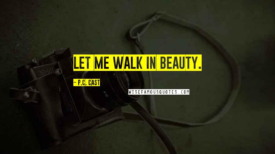 P.C. Cast Quotes: Let me walk in beauty.