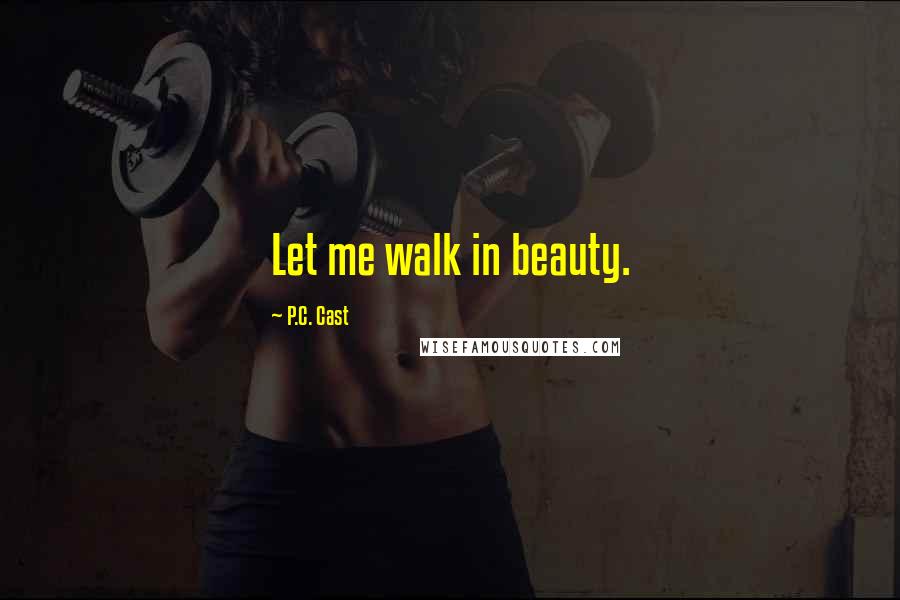 P.C. Cast Quotes: Let me walk in beauty.