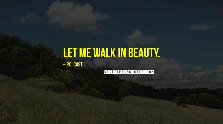 P.C. Cast Quotes: Let me walk in beauty.