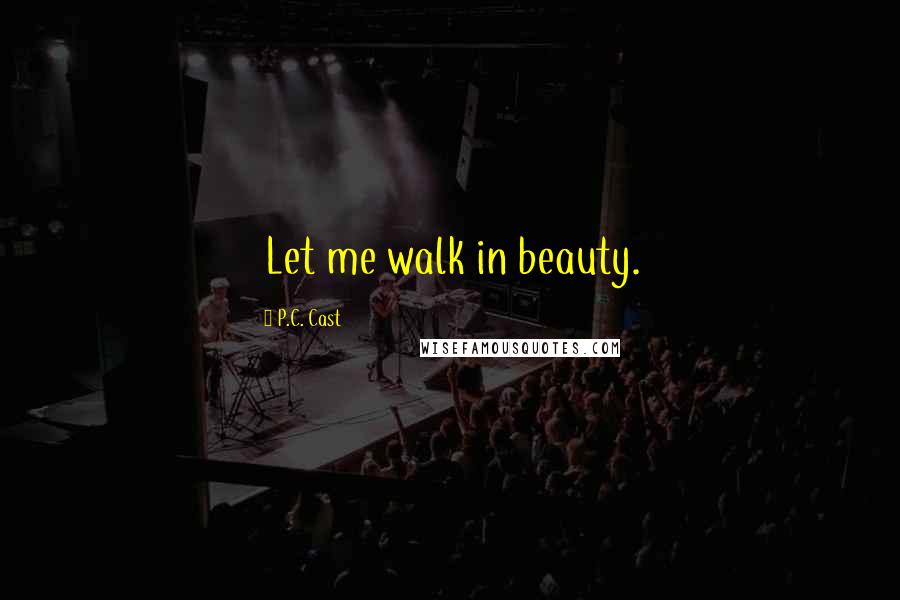 P.C. Cast Quotes: Let me walk in beauty.