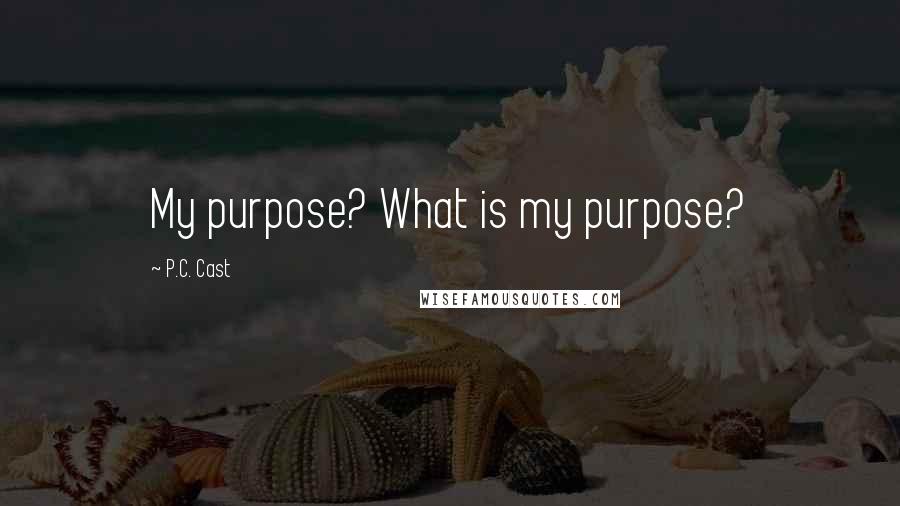 P.C. Cast Quotes: My purpose? What is my purpose?