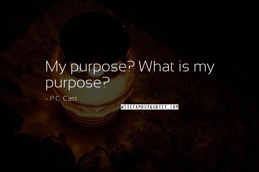 P.C. Cast Quotes: My purpose? What is my purpose?