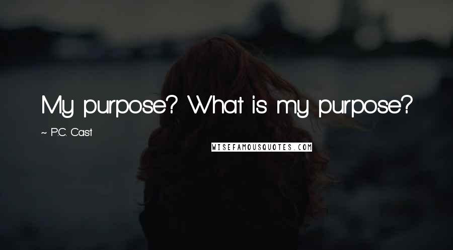 P.C. Cast Quotes: My purpose? What is my purpose?