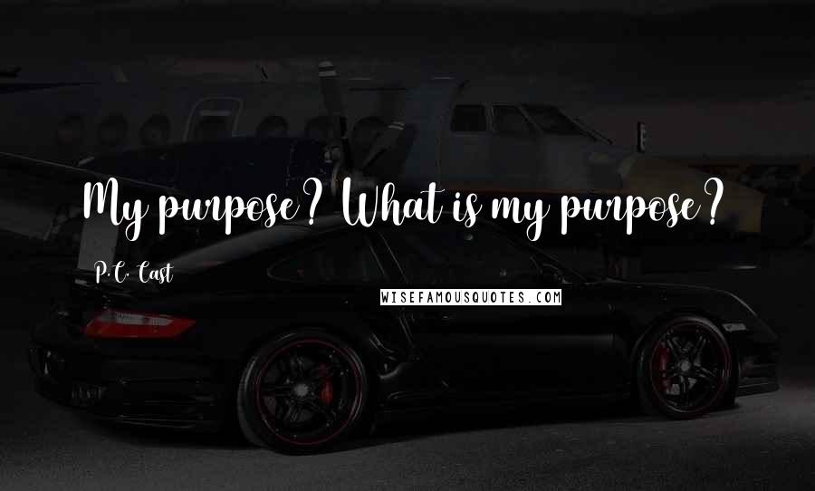 P.C. Cast Quotes: My purpose? What is my purpose?