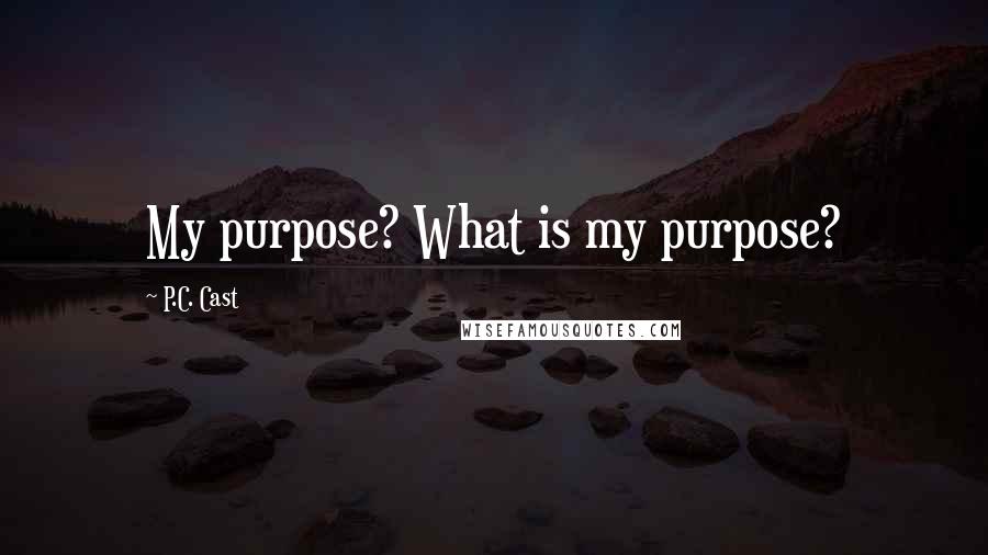 P.C. Cast Quotes: My purpose? What is my purpose?