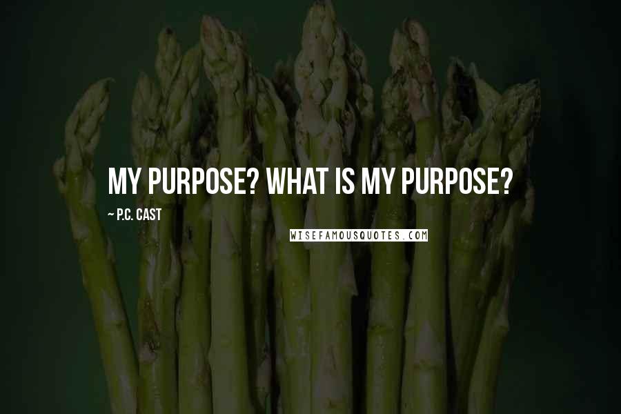 P.C. Cast Quotes: My purpose? What is my purpose?