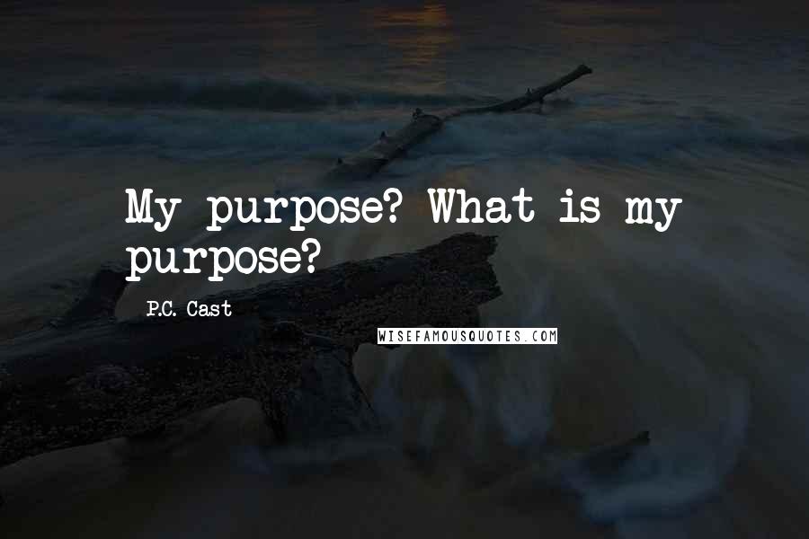P.C. Cast Quotes: My purpose? What is my purpose?