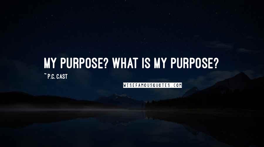 P.C. Cast Quotes: My purpose? What is my purpose?