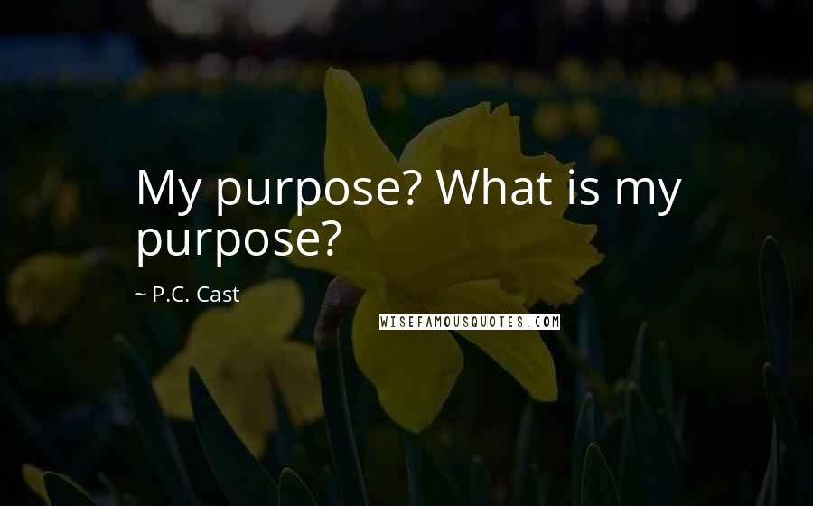 P.C. Cast Quotes: My purpose? What is my purpose?