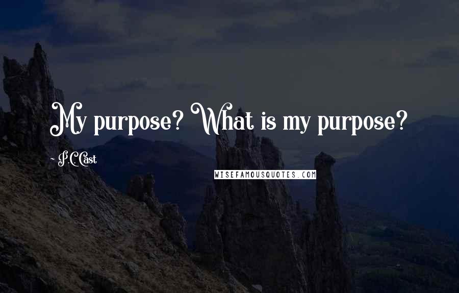 P.C. Cast Quotes: My purpose? What is my purpose?