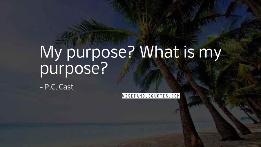 P.C. Cast Quotes: My purpose? What is my purpose?