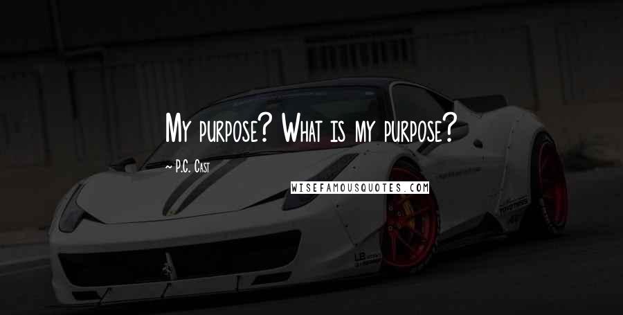 P.C. Cast Quotes: My purpose? What is my purpose?