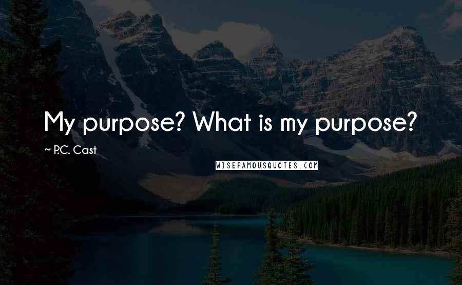 P.C. Cast Quotes: My purpose? What is my purpose?