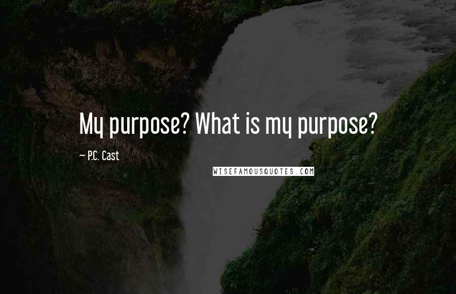 P.C. Cast Quotes: My purpose? What is my purpose?