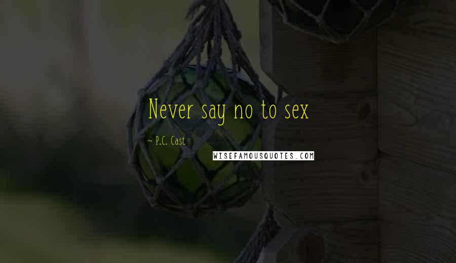 P.C. Cast Quotes: Never say no to sex