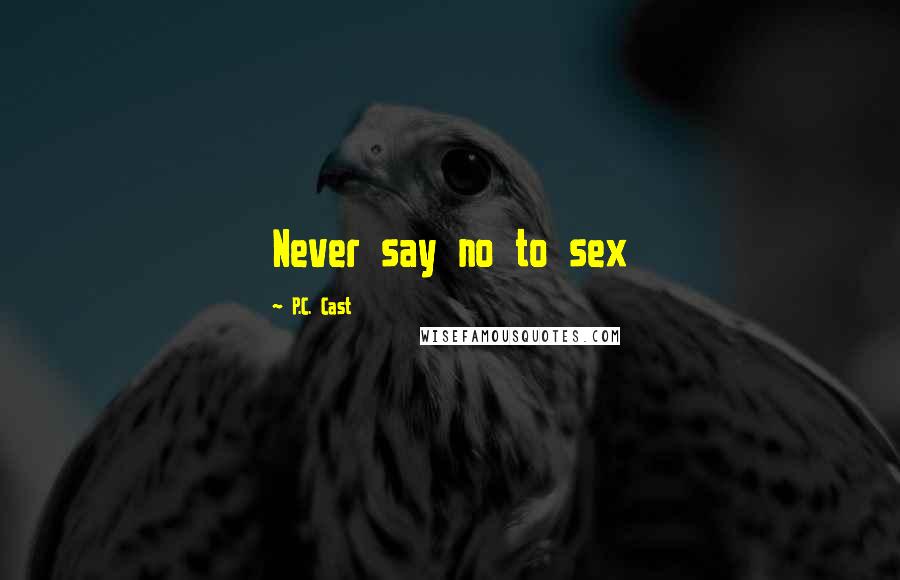 P.C. Cast Quotes: Never say no to sex