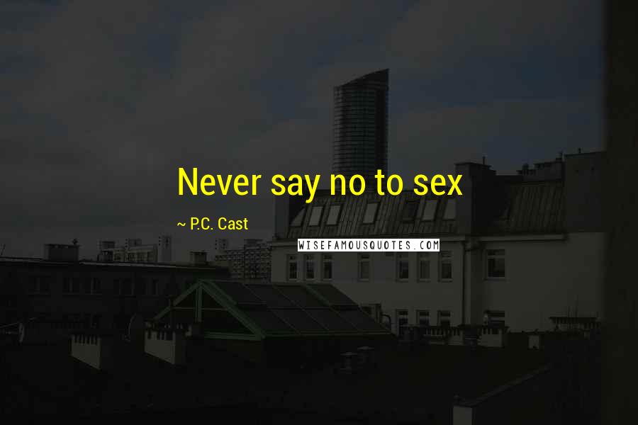 P.C. Cast Quotes: Never say no to sex