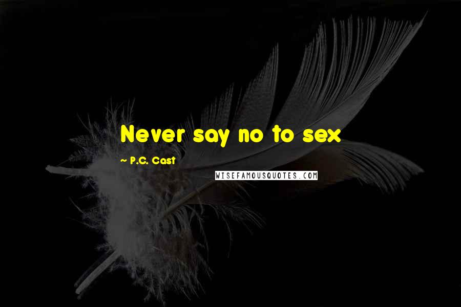 P.C. Cast Quotes: Never say no to sex